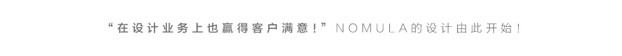 “在设计业务上也赢得客户满意！”NOMULA的设计由此开始！